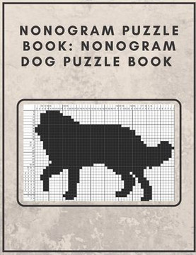 Nonogram Puzzle Book: Nonogram Dog Puzzle Book : Nonogram Puzzle Books for Adults Nonogram Puzzle Book: Nonogram Dog Puzzle Book : Nonogram Puzzle Books for Adults