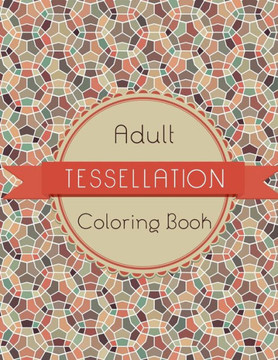Tessellation Coloring Book: An Adult Coloring Book of 40 unique Beautiful Detailed Tessellation with Stress Relieving