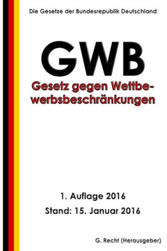 Gesetz Gegen Wettbewerbsbeschränkungen (Gwb), 1. Auflage 2016 (German Edition)