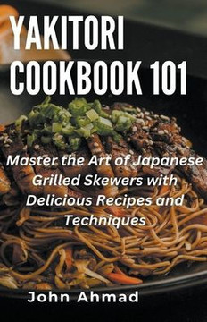 Yakitori Cookbook 101 Yakitori Cookbook 101