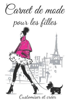 Carnet de mode pour les filles customiser et crée: Pour les enfants qui aiment la mode et qui ont envie de créer leur petite collection - Une super id