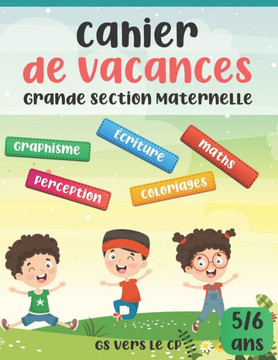 Cahier de vacances GS vers le CP - Grande Section Maternelle 5/6 ans: Cahier d'activités d'été pour consolider les acquis de la grande section afin de