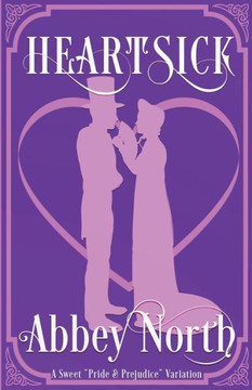 Heartsick: A Sweet ""Pride & Prejudice"" Variation