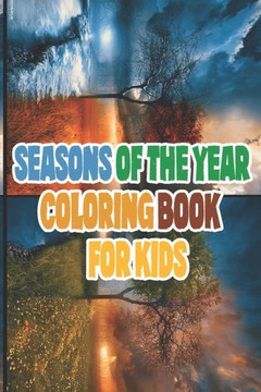 Seasons Of The year Coloring Book for kids: a Beautiful and fun coloring book for kids