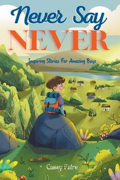 Never Say Never: Inspiring Stories For Amazing Boys