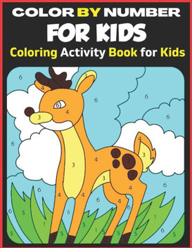 Color BY Number For Kids Coloring Activity Book For Kids: A Fun Coloring Book for Kids Color BY Number For Kids Coloring Activity Book For Kids: A Fun Coloring Book for Kids
