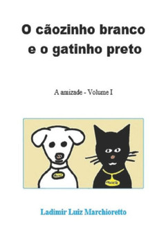 O cãozinho branco e o gatinho preto: A amizade - Volume I O cãozinho branco e o gatinho preto: A amizade - Volume I