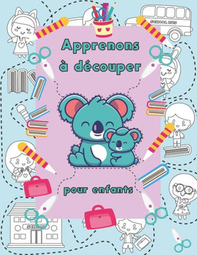 Apprenons à découper, pour enfants: Un livre d'activités préscolaires pour les enfants de 3 à 6 ans