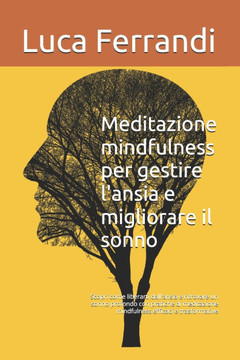 Meditazione mindfulness per gestire l'ansia e migliorare il sonno: Scopri come liberarti dall'ansia e ritrovare un sonno profondo con pratiche di medi