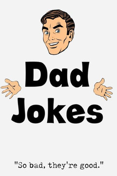 Dad Jokes: So Bad, They're Good Dad Jokes: So Bad, They're Good