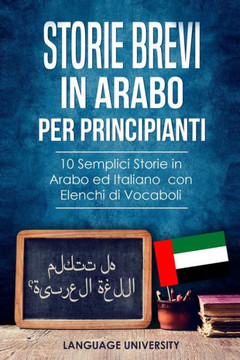 Storie Brevi in Arabo per Principianti: 10 Semplici Storie in Arabo ed Italiano con Elenchi di Vocaboli