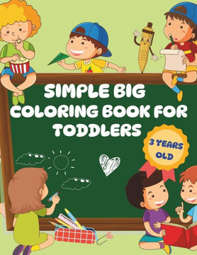 Simple Big Coloring Book For Toddlers 3 Years Old: Easy Coloring Activities for 3 Year Old Children, Stimulates Creativity in School and Preschool Age
