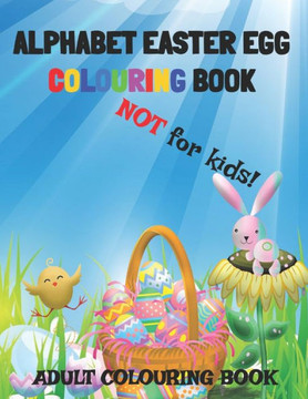 Alphabet Easter Egg Colouring Book. Not For Kids!: A collection of 26 fun and unique images for you to colour in.