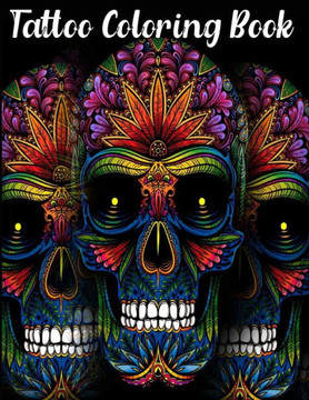 Tattoo Coloring Book: An Adult Coloring Book with Awesome, Sexy, and Relaxing Tattoo Designs for Men and Women Tattoo Coloring Books for Adu