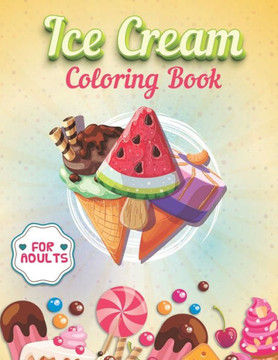 Ice Cream Coloring Book For Adults: An Adult Coloring Book Featuring Fun, Creepy and Frightful Designs for Stress Relieving Beautiful Ice cream Mandal