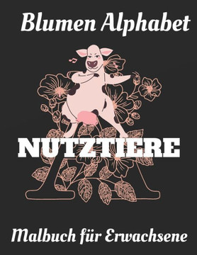 Malbuch für Erwachsene: Blumen Alphabet Nutztiere Malbuch für Erwachsene: Blumen Alphabet Nutztiere