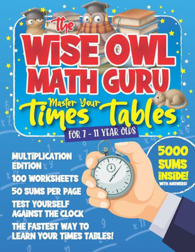 The Wise Owl Math Guru Master Your Times Tables For 7 to 11 Year Olds: Multiplication Activity Book For Children To Practice Multiplication - 5000 Sum
