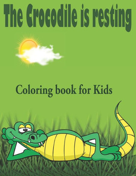 The crocodile is resting coloring book for kids: Alligators And Crocodiles Coloring Book Discover These Pages That Kids & adults Can Color (best gift