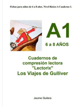 Fichas para niños de 6 a 8 años. Nivel Básico A. Cuaderno 1.: Cuadernos de compresión lectora ""Lectorix"" Los Viajes de Gulliver.