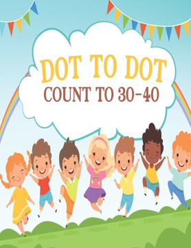 Dot to Dot Count to 30-40: Activity Connect The Dots book For Boys and Girls Ages 6-8