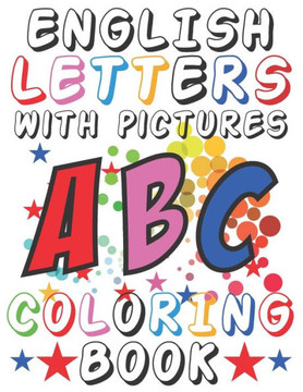 English Letters With Pictures Coloring Book: ABC Toddler Coloring Book With Pictures For Kids 4-8 Years Old