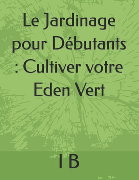 Le Jardinage pour Débutants: Cultiver votre Eden Vert
