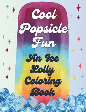 Cool Popsicle Fun: An Ice Lolly Coloring Book