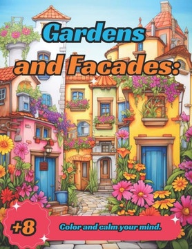 Gardens and Facades: Color and calm your mind.