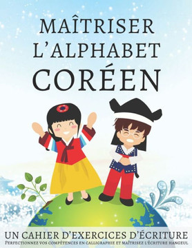 Maîtriser l'Alphabet Coréen, un cahier d'exercices d'écriture: Perfectionnez vos compétences en calligraphie et maîtrisez l'écriture hangeul Maîtriser l'Alphabet Coréen, un cahier d'exercices d'écriture: Perfectionnez vos compétences en calligraphie et maîtrisez l'écriture hangeul