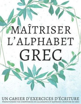 Maîtriser l'Alphabet Grec, Un cahier d'exercices d'écriture: Perfectionnez vos compétences en calligraphie et maîtrisez l'écriture du grec