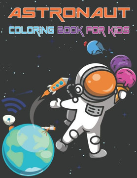 Astronaut Coloring Book For Kids: Amazing Astronaut Designs Astronaut Coloring Book For Kids: Amazing Astronaut Designs