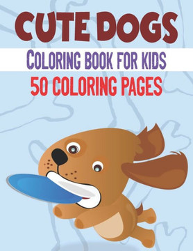 Cute Dog Coloring Book For Kids: 50 Cute Dog Designs for Kids And Toddlers