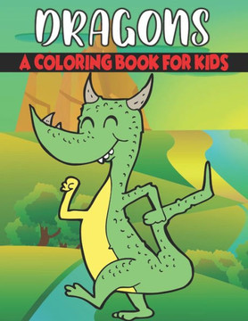 Dragons Coloring Book For Kids: Cute and unique Dragons Designs