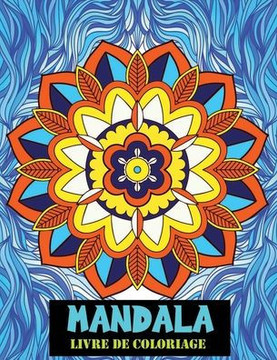 Mandala livre de coloriage: Un livre de coloriage pour adultes avec 100 mandalas uniques pour la relaxation et le soulagement du stress