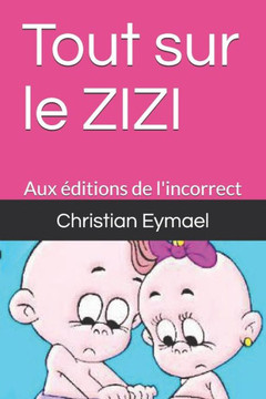 Tout sur le ZIZI: Aux éditions de l'incorrect