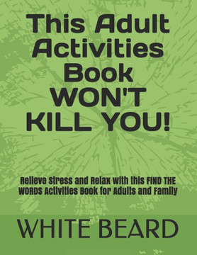 This Adult Activities Book WON'T KILL YOU!: Relieve Stress and Relax with this FIND THE WORDS Activities Book for Adults and Family
