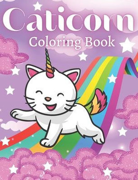 Caticorn Coloring Book: Cute Animal Coloring Cat Books For Kids 6-8 Who Loved Unicorn Caticorn And Magic Caticorn Coloring Book: Cute Animal Coloring Cat Books For Kids 6-8 Who Loved Unicorn Caticorn And Magic