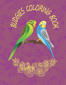 Budgies Coloring Book: Budgies Coloring Book For Kids Ages 4-8, Great Gift For Boys & Girls Who Love Budgies, Budgie Lovers Activity Book