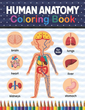 Human Anatomy Coloring Book For Kids: Human Body Anatomy Coloring Book For Kids, Boys and Girls and Medical Students. Huma Brain Heart Coloring Book.