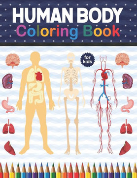 Human Body Coloring Book For Kids: Human Body Anatomy Coloring Book For Kids, Boys and Girls and Medical Students. Human Body Anatomy Coloring Book Fo