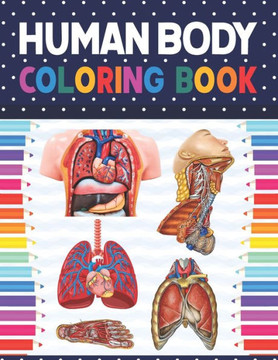 Human Body Coloring Book: Human Body Anatomy Coloring Book For Kids, Boys and Girls and Medical Students. Human Anatomy Medical Book for Middle
