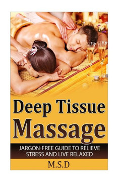 Deep Tissue Massage: Jargon-Free Guide To Relieve Stress And Live Relaxed