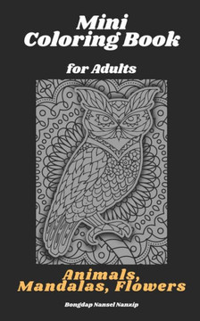 Mini Coloring Book for Adults: Animals, Mandalas, Flowers: Pocket Sized, Small and Portable Coloring Book with Mandalas, Flowers, and Animals designe