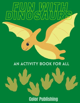 Fun with Dinosaurs: An Activity Book for All