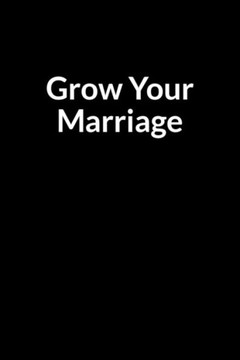 Grow Your Marriage: The Scared Men's Guide to Saving Your Marriage through Text Messaging (for Men Only)