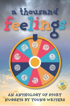 A Thousand Feelings: An Anthology of Story Nuggets By Young Writers