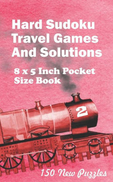 Hard Sudoku Travel Games And Solutions: 8 x 5 Inch Pocket Size Book 150 Sudoku Puzzles Book 2 All New Puzzles