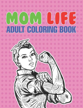 Mom Life Adult Coloring Book: A Snarky Adult Coloring Book - #life Coloring Books