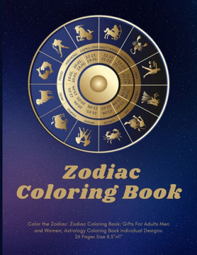 Color the Zodiac: Zodiac Coloring Book; Gifts For Adults Men and Women; Astrology Coloring Book Individual Designs.: 26 Pages Size 8.5""x