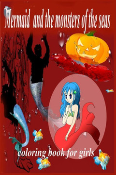 Mermaid and the monsters of the seas coloring book for girls: coloring book for a mermaid adventure in Halloween City